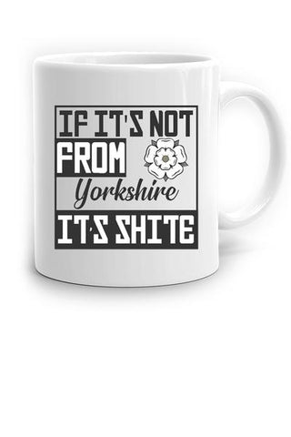 If It's Not From Yorkshire, It's Shite Mug