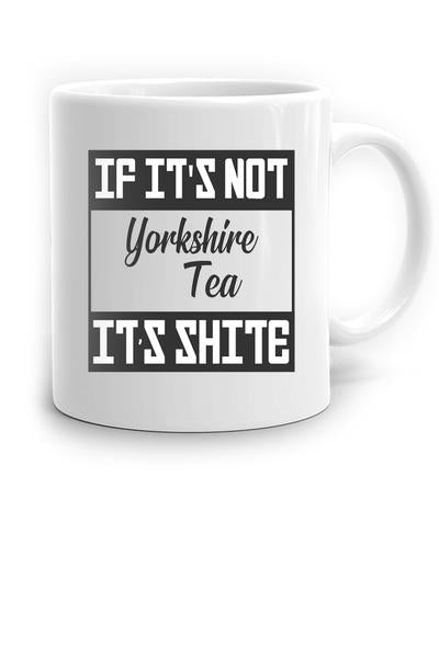 If It's Not Yorkshire Tea, It's Shite Mug
