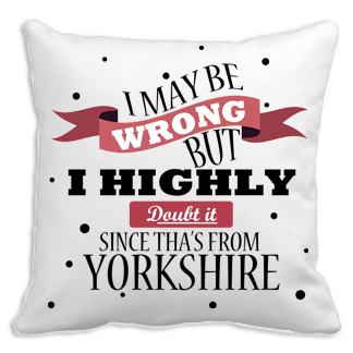 I May Be Wrong, but I Doubt it, since Tha's From Yorkshire Cushion